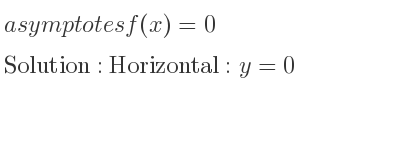 The asymptotes of f(x)=0 is Horizontal: y=0
